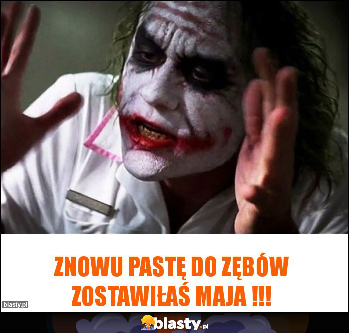 Znowu pastę do zębów zostawiłaś Maja !!!