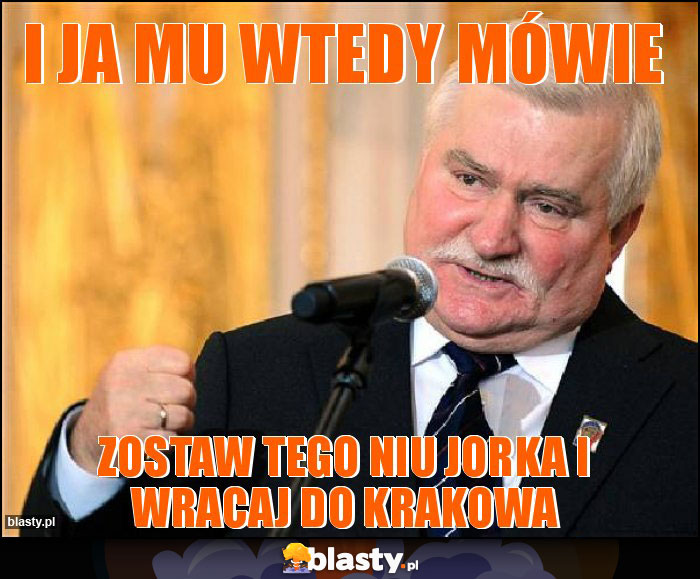 I ja mu wtedy mówie