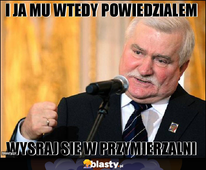 I JA MU WTEDY POWIEDZIALEM