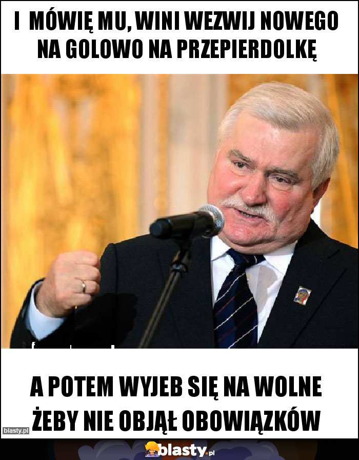 I  mówię mu, wini wezwij nowego na golowo na przepierdolkę