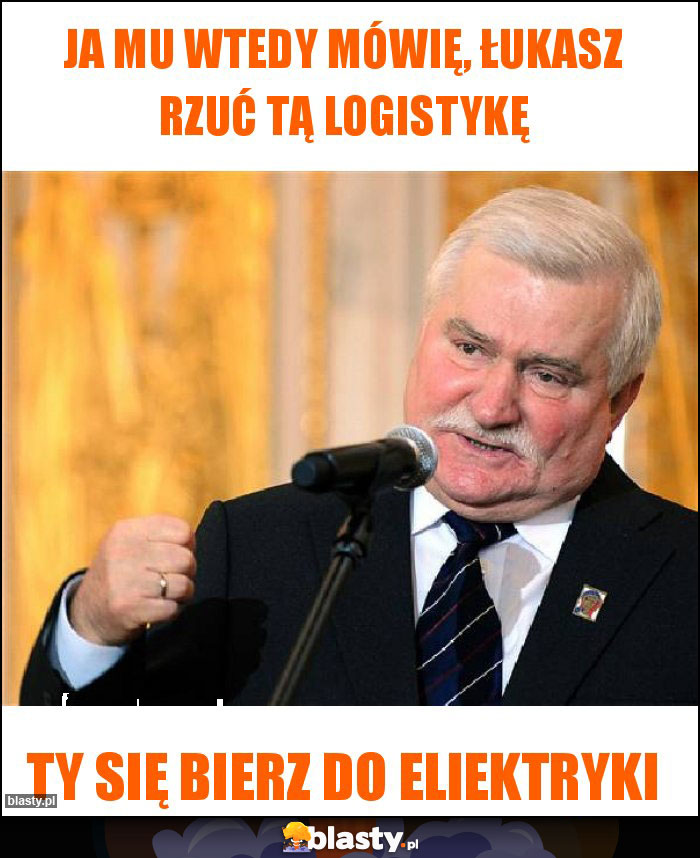 Ja mu wtedy mówię, Łukasz rzuć tą logistykę