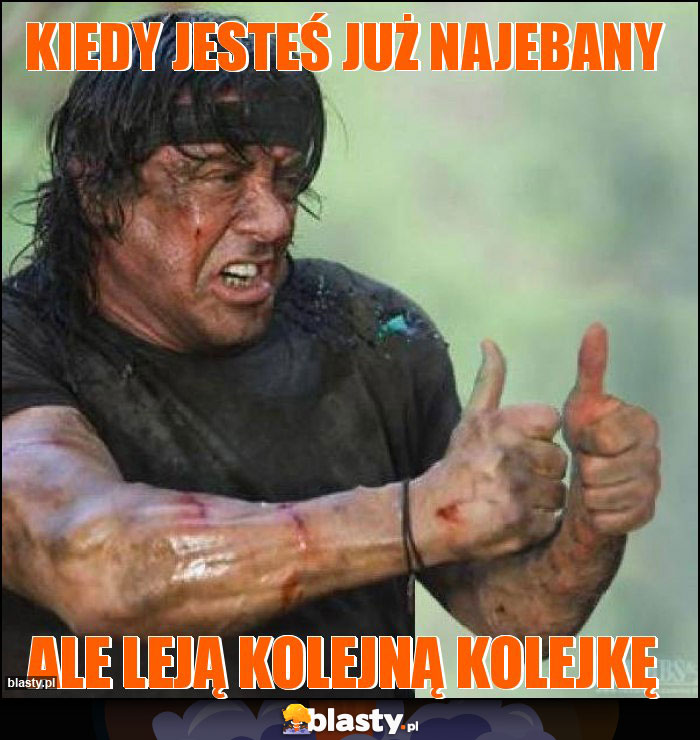 kiedy jesteś już najebany