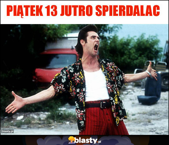 Piątek 13 jutro spierdalac