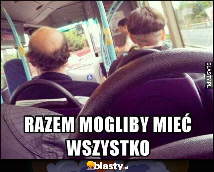 Razem mogliby mieć wszystko włosy łysy i przystrzyżony