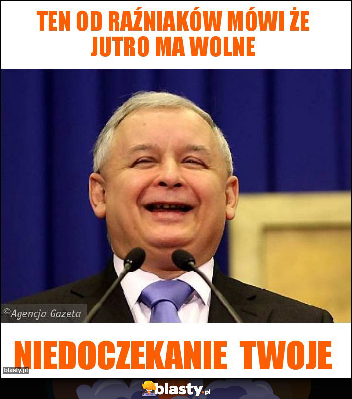 Ten od Raźniaków mówi że jutro ma wolne