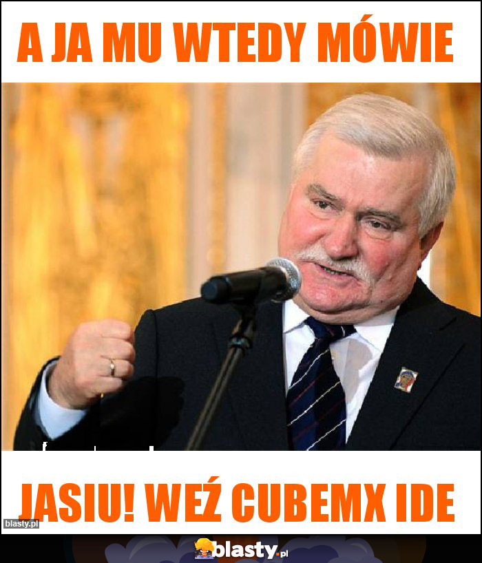 A ja mu wtedy mówie