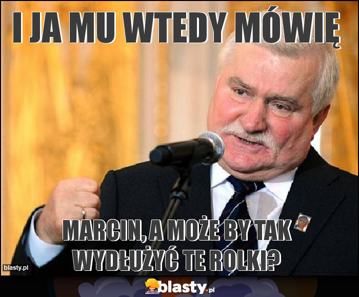 I ja mu wtedy mówię