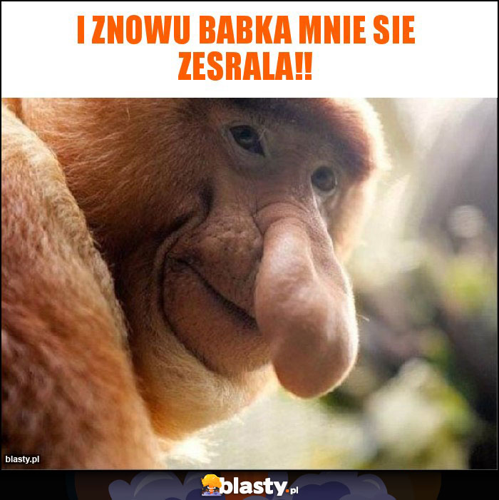 I znowu babka mnie sie zesrala!!