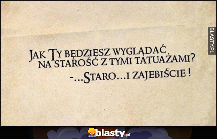 Jak Ty będziesz wyglądać na starość z tymi tatuażami? Staro i zajebiście!