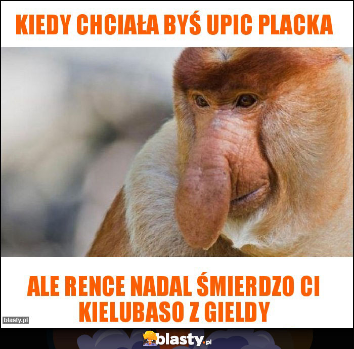 Kiedy chciała byś upic placka