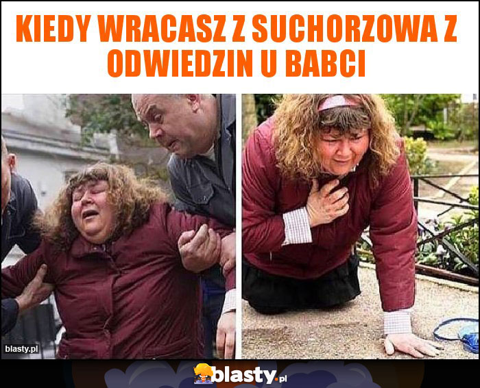 Kiedy wracasz z suchorzowa z odwiedzin u Babci