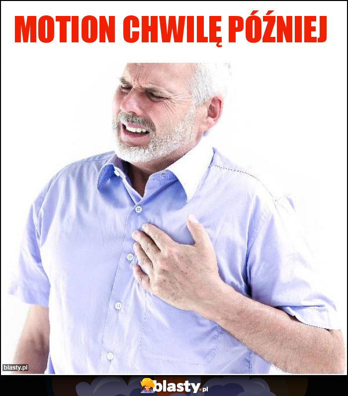 Motion chwilę później