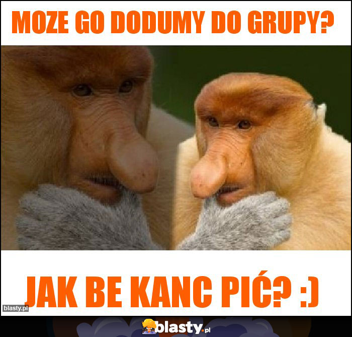 Moze go dodumy do grupy?