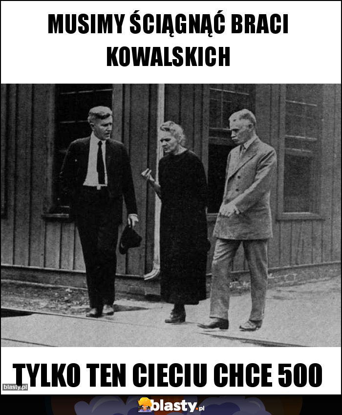 Musimy ściągnąć Braci Kowalskich