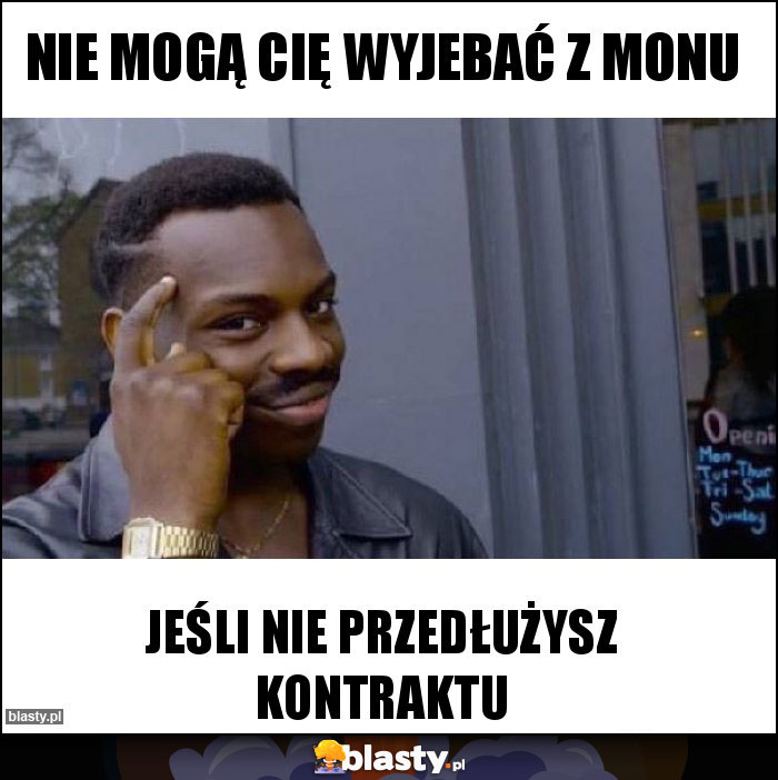 Nie mogą Cię wyjebać z monu