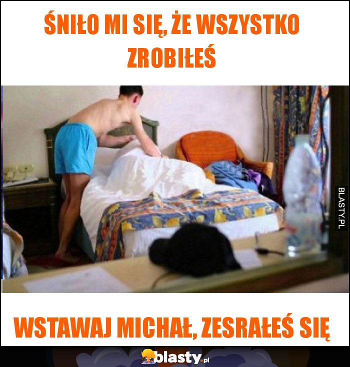 Śniło mi się, że wszystko zrobiłeś