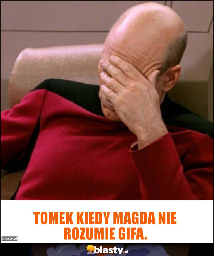 Tomek kiedy Magda nie rozumie gifa.