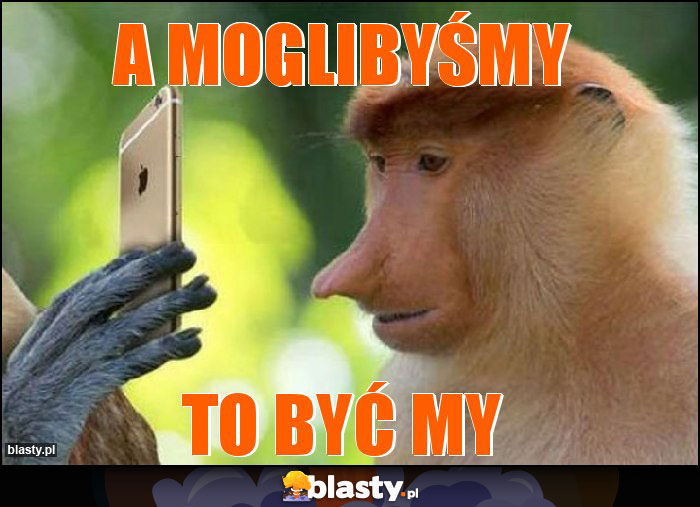 A moglibyśmy