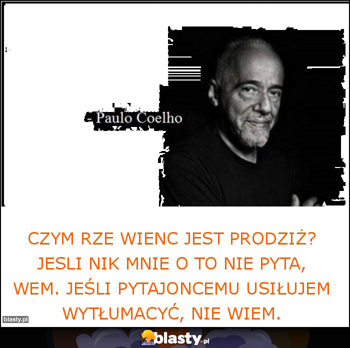 Czym rze wienc jest Prodziż? Jesli nik mnie o to nie pyta, wem. Jeśli pytajoncemu usiłujem wytłumacyć, nie wiem.