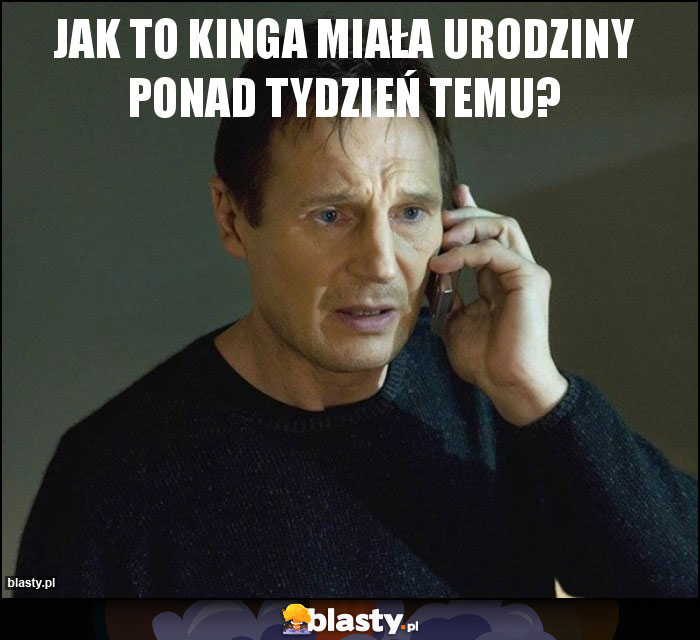 Jak to Kinga miała urodziny ponad tydzień temu?