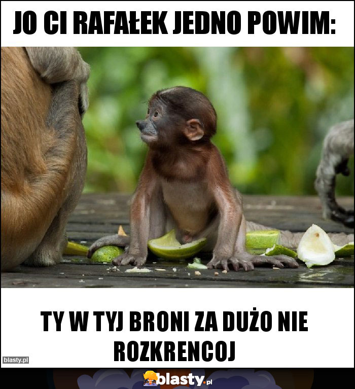 jo ci rafałek jedno powim: