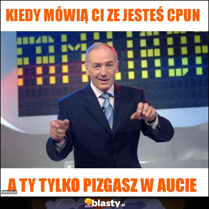 Kiedy mówią Ci ze jesteś cpun