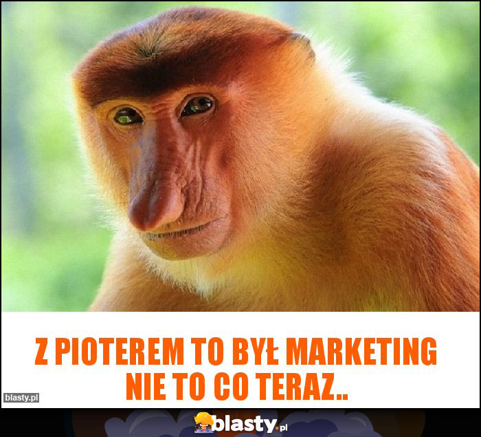 Z pioterem to był marketing nie to co teraz..