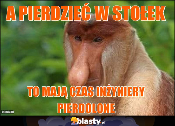 A pierdzieć w stołek