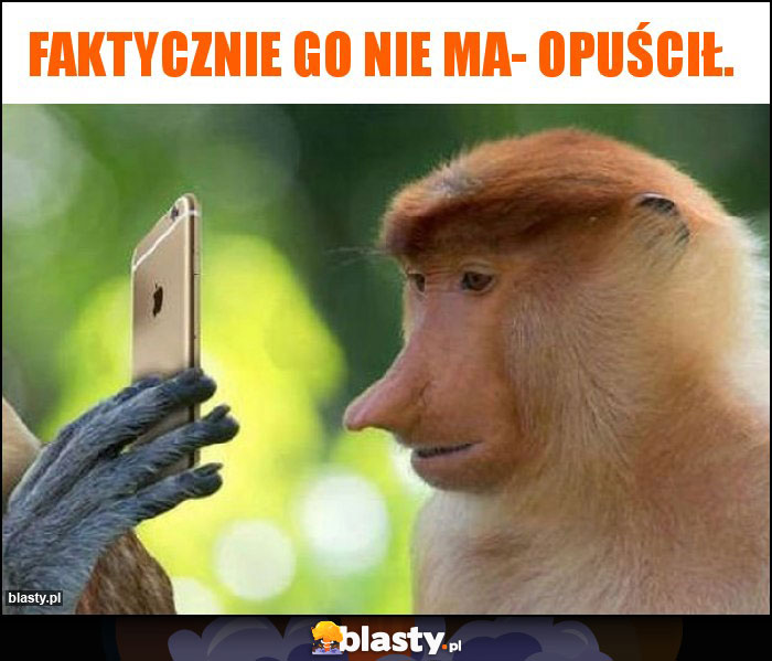 Faktycznie go nie ma- opuścił.