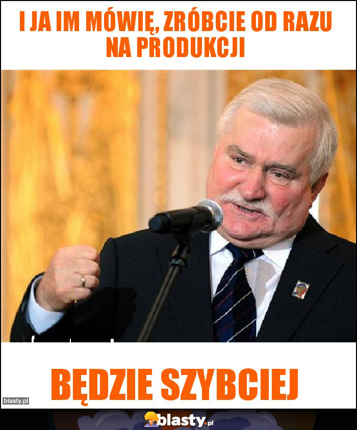 i ja im mówię, zróbcie od razu na produkcji