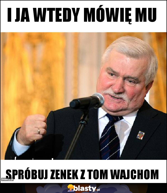 I ja wtedy mówię mu