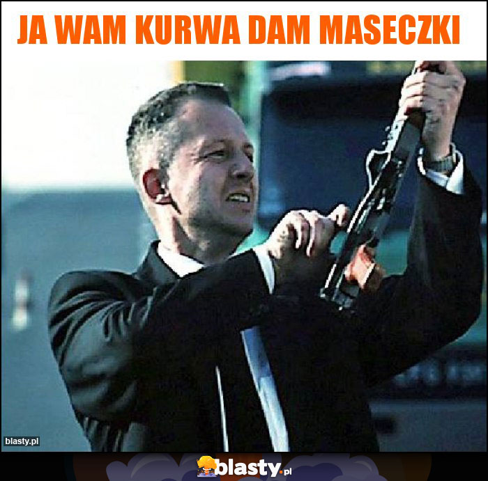 JA WAM KURWA DAM MASECZKI