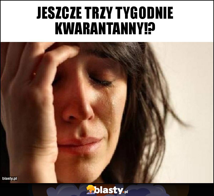 Jeszcze trzy tygodnie kwarantanny!?