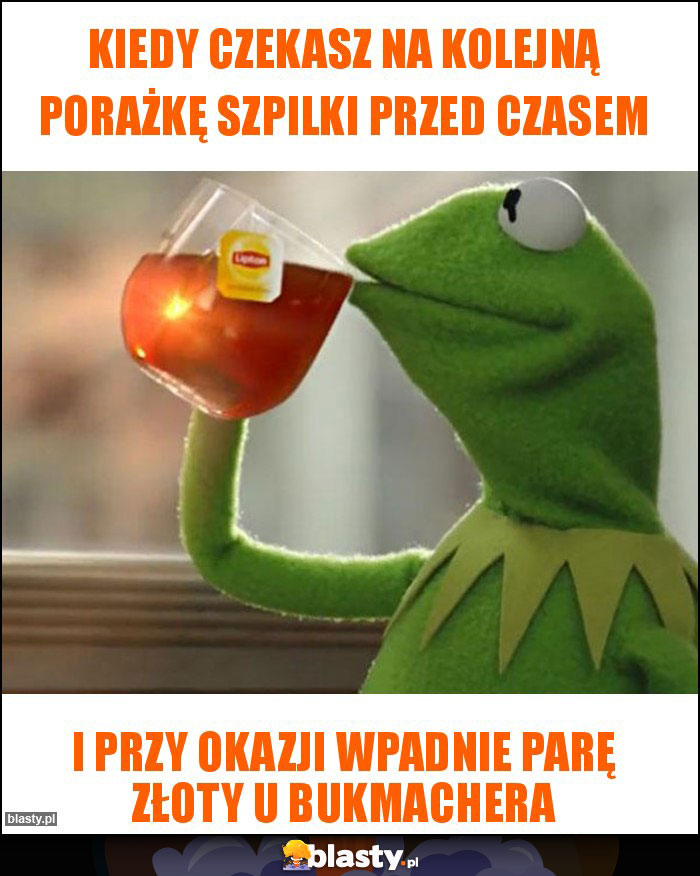 Kiedy czekasz na kolejną porażkę SZPILKI przed czasem