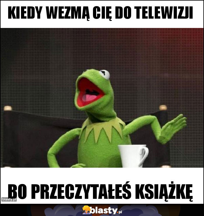 Kiedy wezmą cię do telewizji