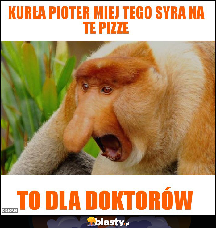 Kurła Pioter miej tego syra na te pizze