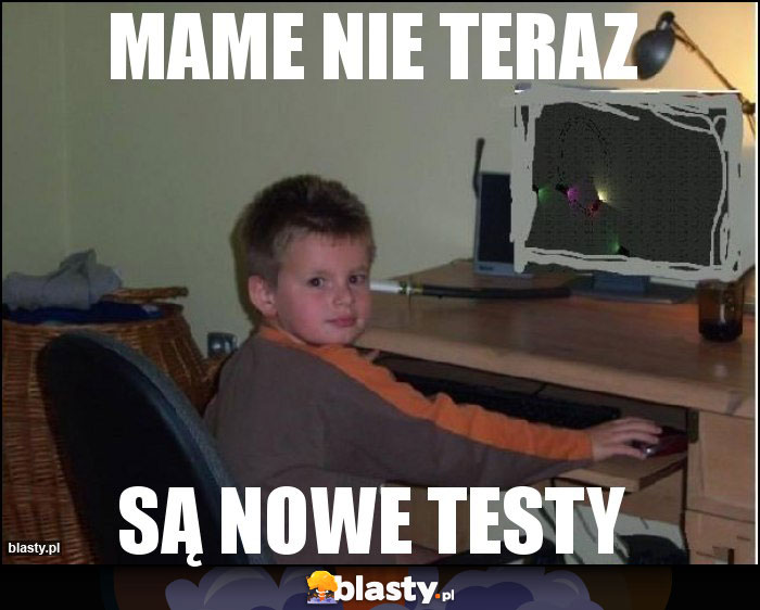 mame nie teraz