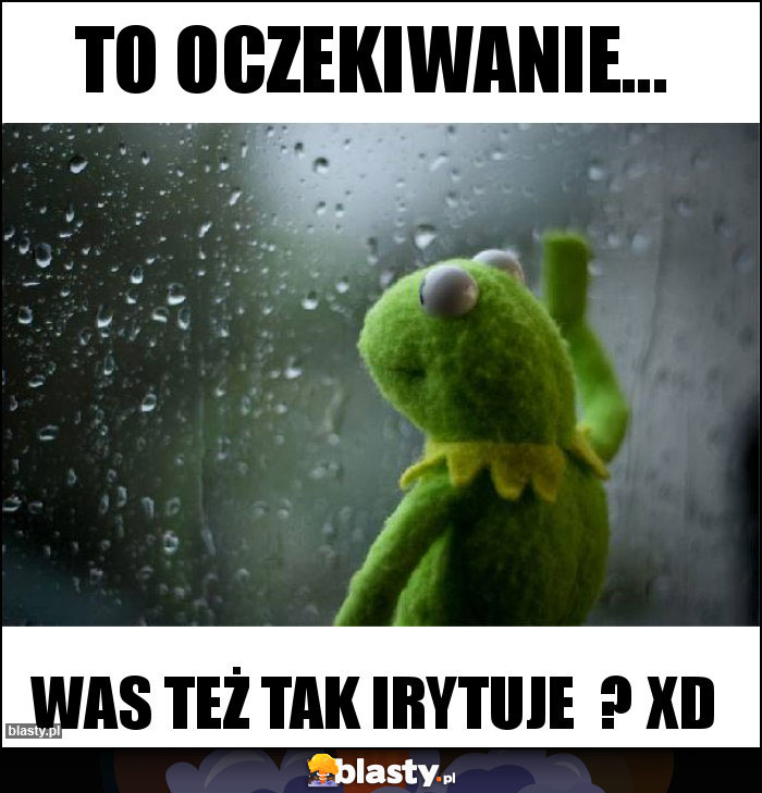 TO OCZEKIWANIE...