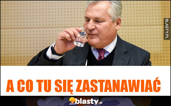 a co tu się zastanawiać