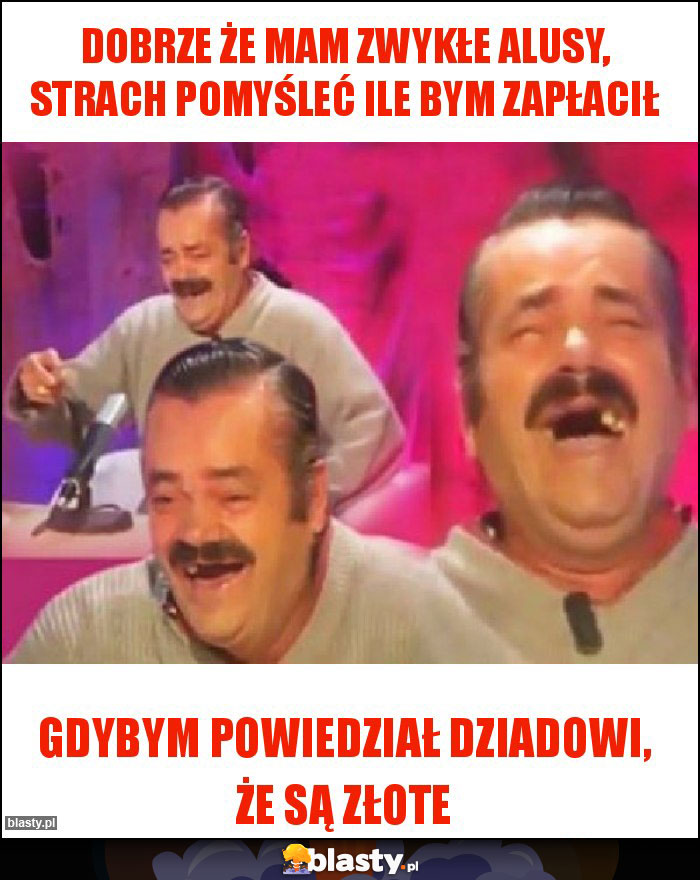 Dobrze że mam zwykłe alusy, strach pomyśleć ile bym zapłacił