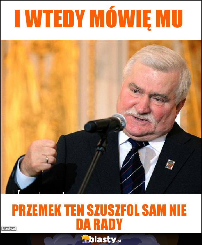 I wtedy mówię mu