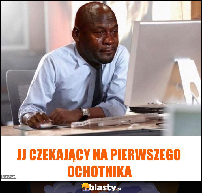 JJ czekający na pierwszego ochotnika