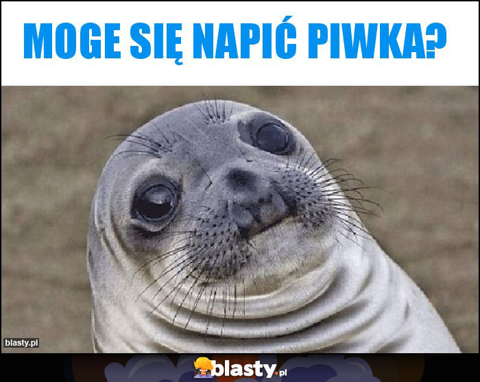 Moge się napić piwka?