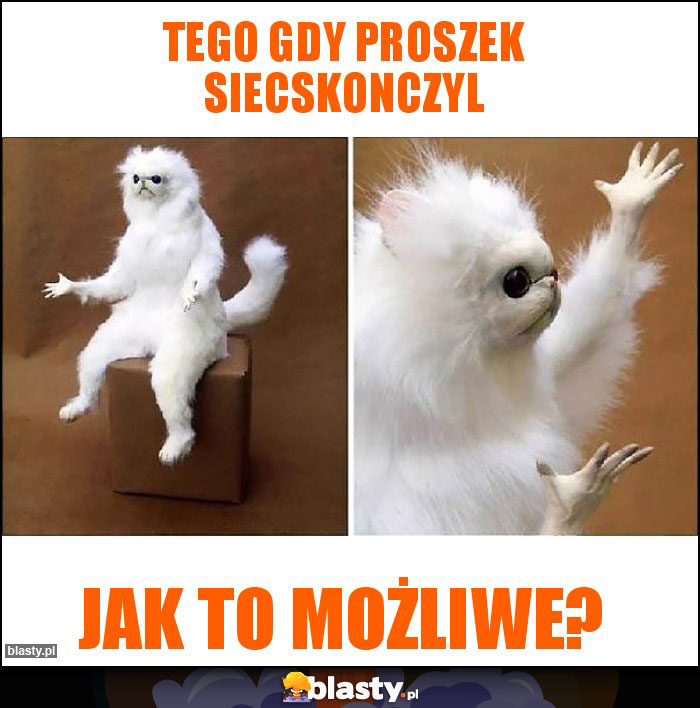 Tego gdy proszek siecskonczyl