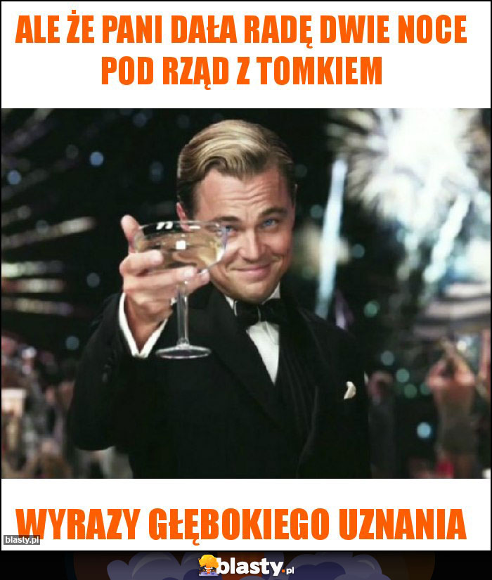 Ale że pani dała radę dwie noce pod rząd z Tomkiem