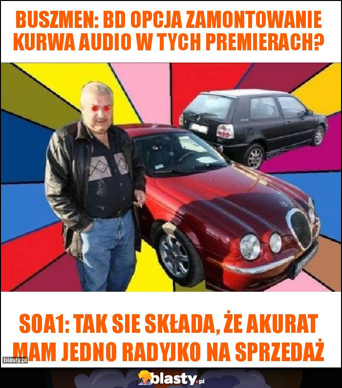 buszmen: bd opcja zamontowanie kurwa audio w tych premierach?