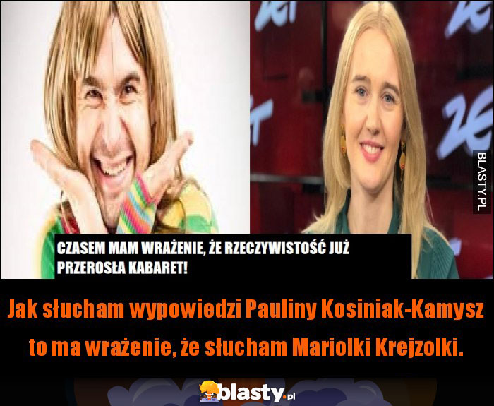 CZASEM MAM WRAŻENIE, ŻE RZECZYWISTOŚĆ PRZEROSŁA KABARET