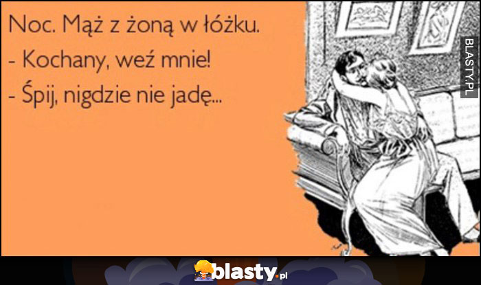 Noc, mąż z żoną w łóżku: kochany weź mnie, śpij, nigdzie nie jadę