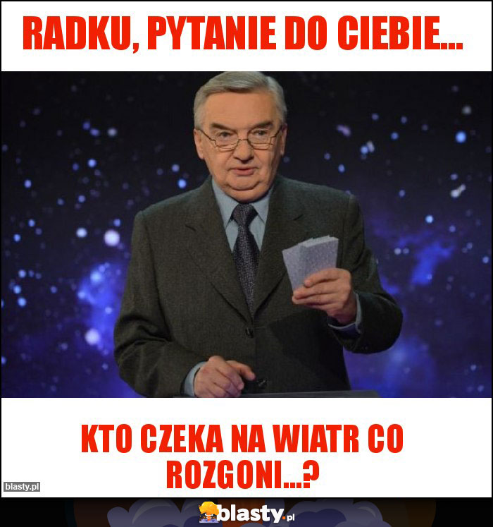 Radku, pytanie do ciebie...