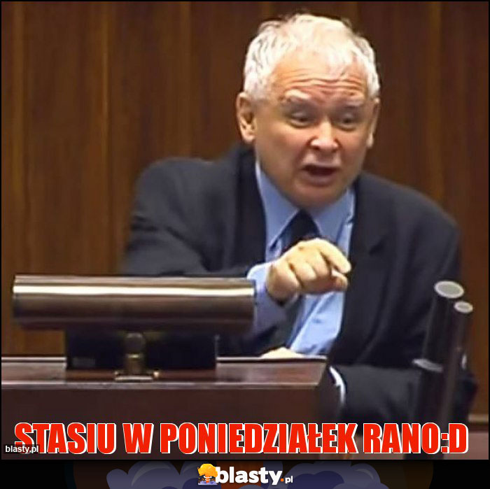 Stasiu w poniedziałek rano:D